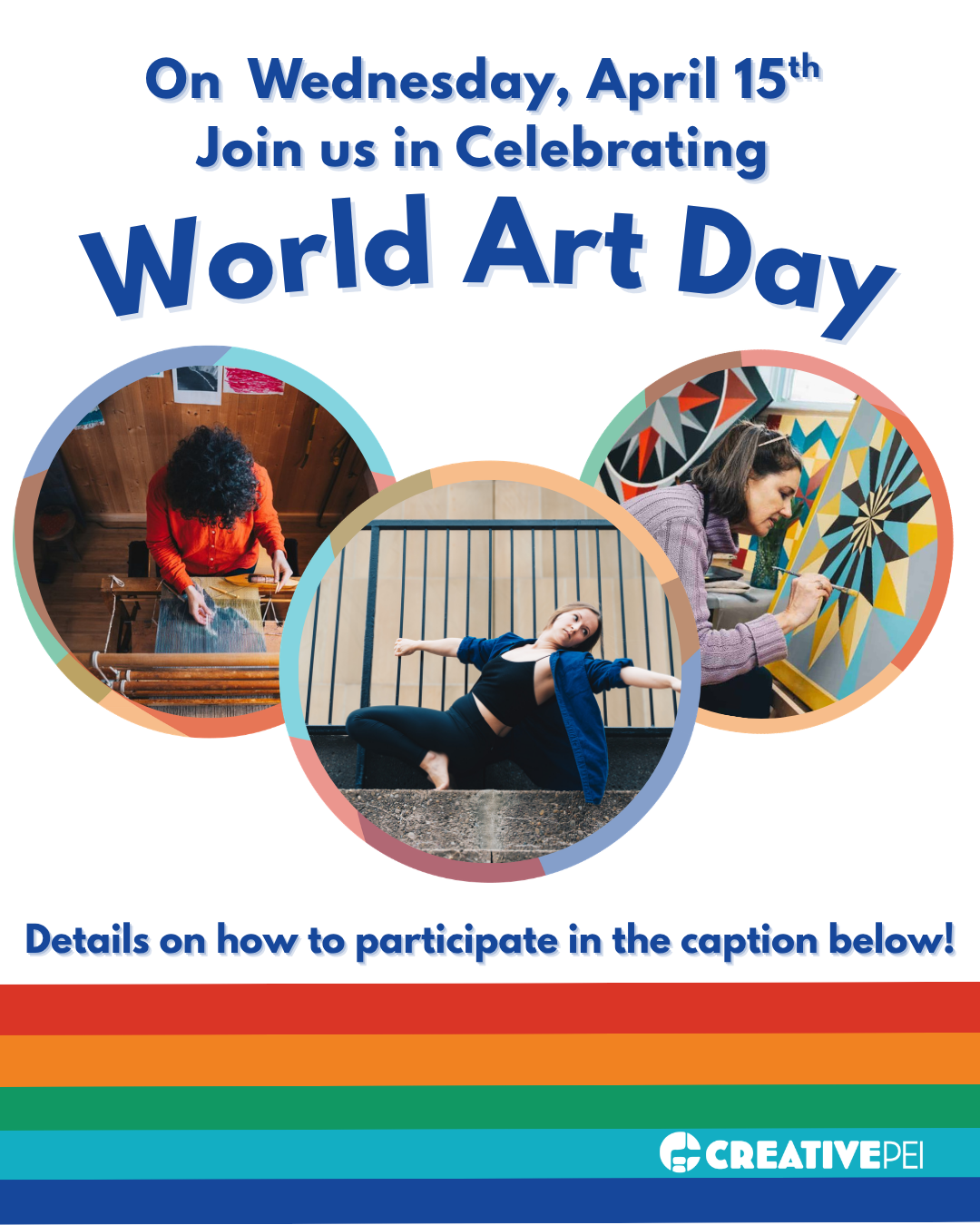 Text: "Join us in celebrating World Art Day. Details in the caption below! CreativePEI." Three circles include images of working artists: a weaver, a dancer, and a painter.